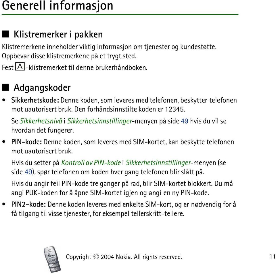 Se Sikkerhetsnivå i Sikkerhetsinnstillinger-menyen på side 49 hvis du vil se hvordan det fungerer. PIN-kode: Denne koden, som leveres med SIM-kortet, kan beskytte telefonen mot uautorisert bruk.