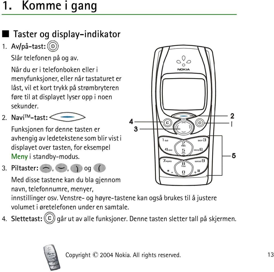 Navi TM -tast: Funksjonen for denne tasten er avhengig av ledetekstene som blir vist i displayet over tasten, for eksempel Meny i standby-modus. 3.