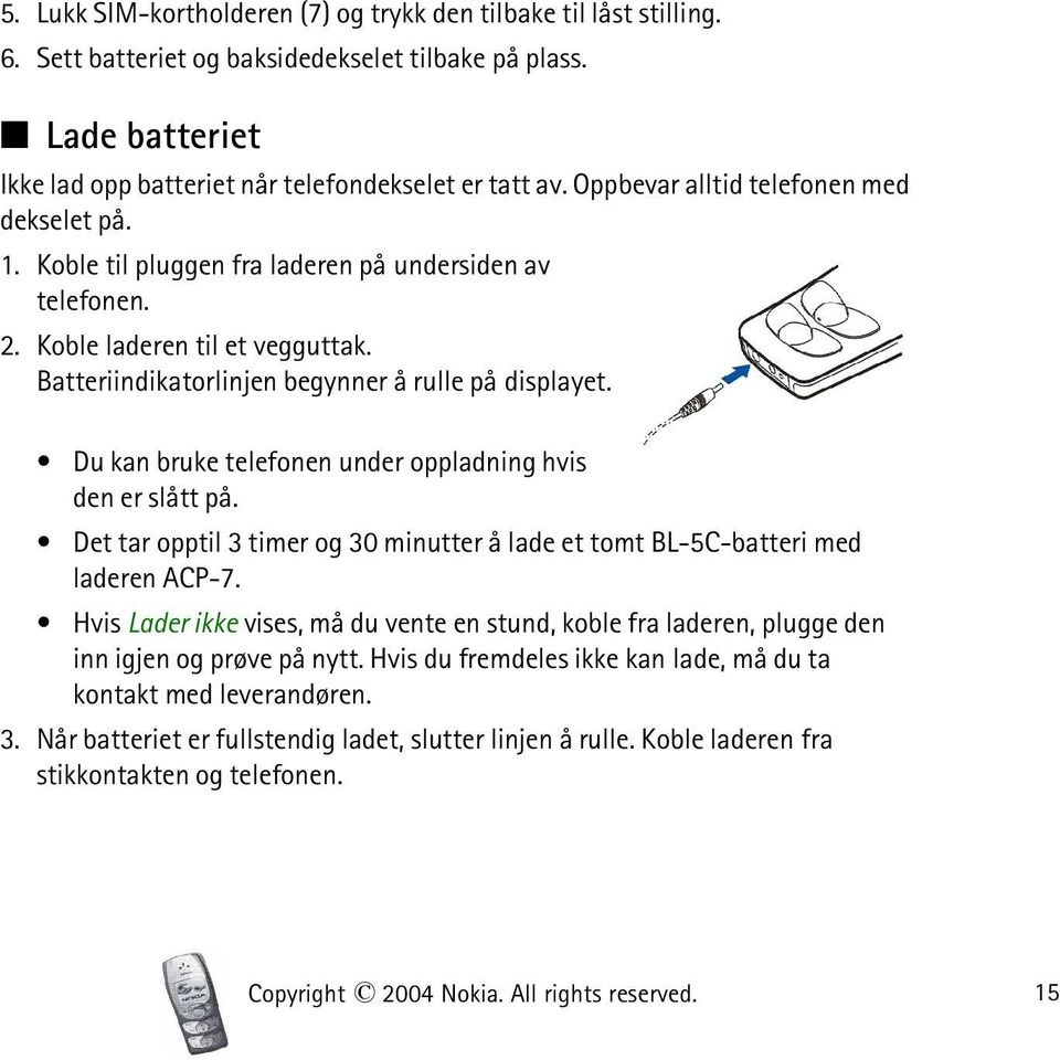 Du kan bruke telefonen under oppladning hvis den er slått på. Det tar opptil 3 timer og 30 minutter å lade et tomt BL-5C-batteri med laderen ACP-7.