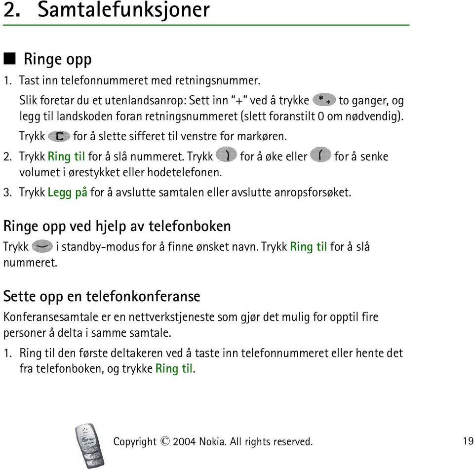 Trykk for å slette sifferet til venstre for markøren. 2. Trykk Ring til for å slå nummeret. Trykk for å øke eller for å senke volumet i ørestykket eller hodetelefonen. 3.