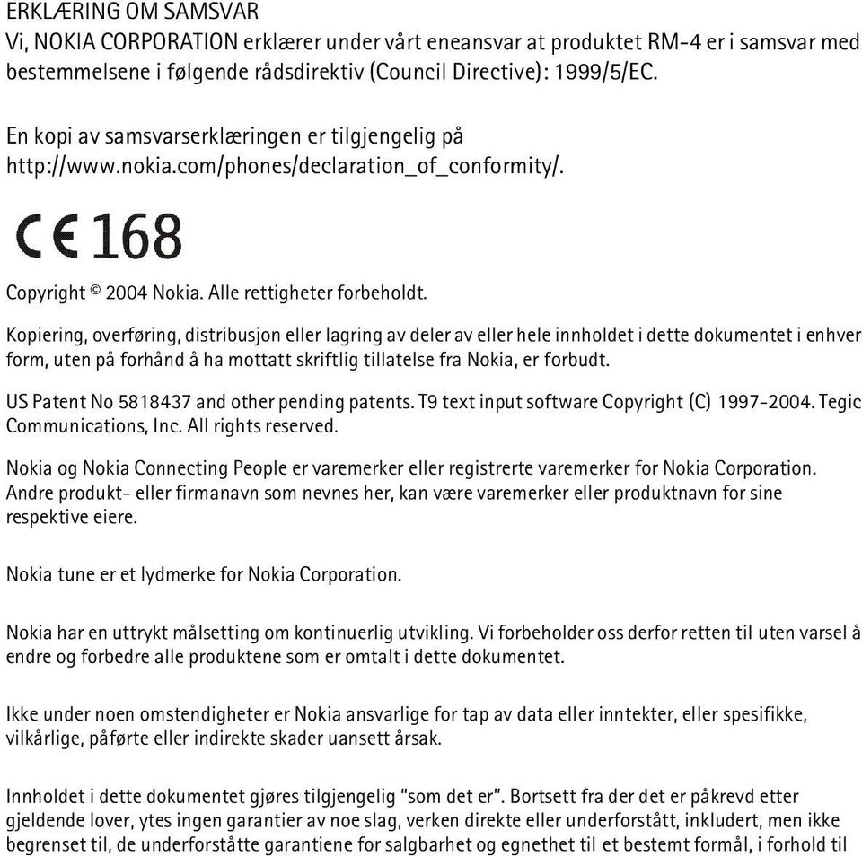 Kopiering, overføring, distribusjon eller lagring av deler av eller hele innholdet i dette dokumentet i enhver form, uten på forhånd å ha mottatt skriftlig tillatelse fra Nokia, er forbudt.