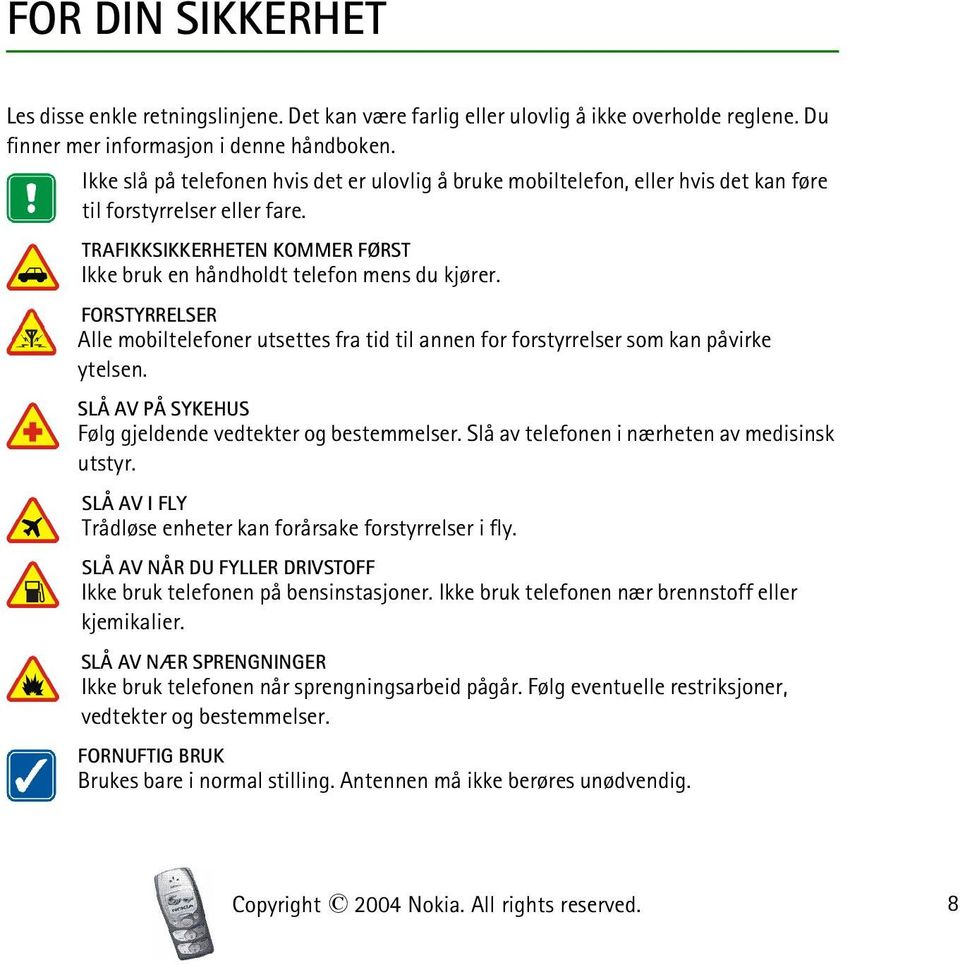 FORSTYRRELSER Alle mobiltelefoner utsettes fra tid til annen for forstyrrelser som kan påvirke ytelsen. SLÅ AV PÅ SYKEHUS Følg gjeldende vedtekter og bestemmelser.