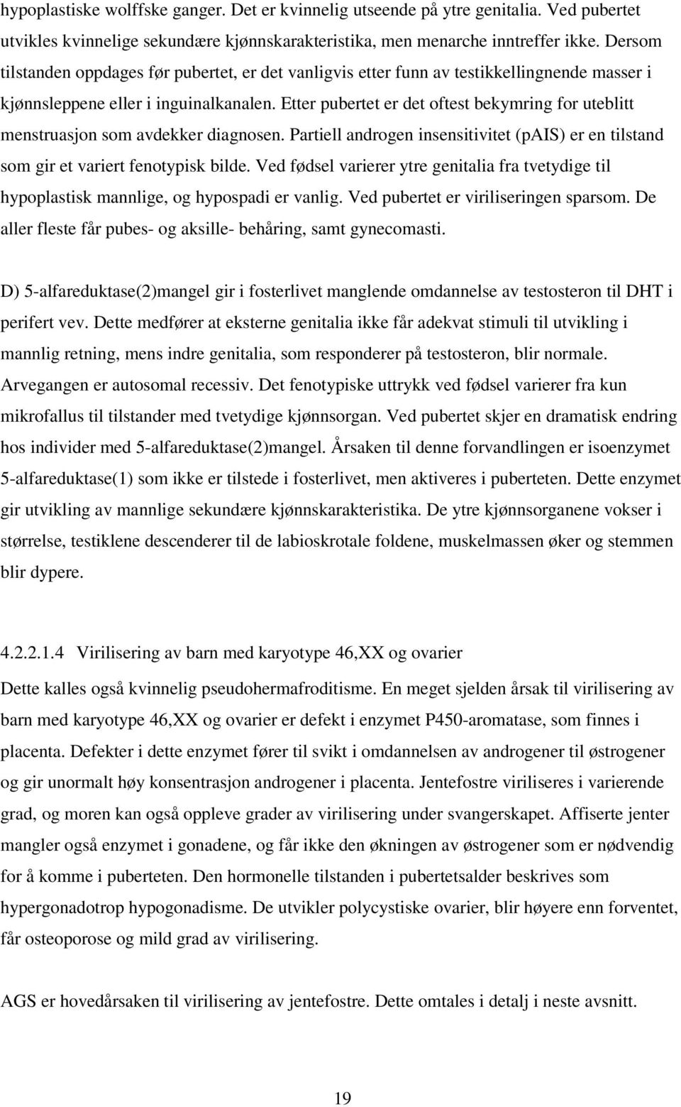 Etter pubertet er det oftest bekymring for uteblitt menstruasjon som avdekker diagnosen. Partiell androgen insensitivitet (pais) er en tilstand som gir et variert fenotypisk bilde.