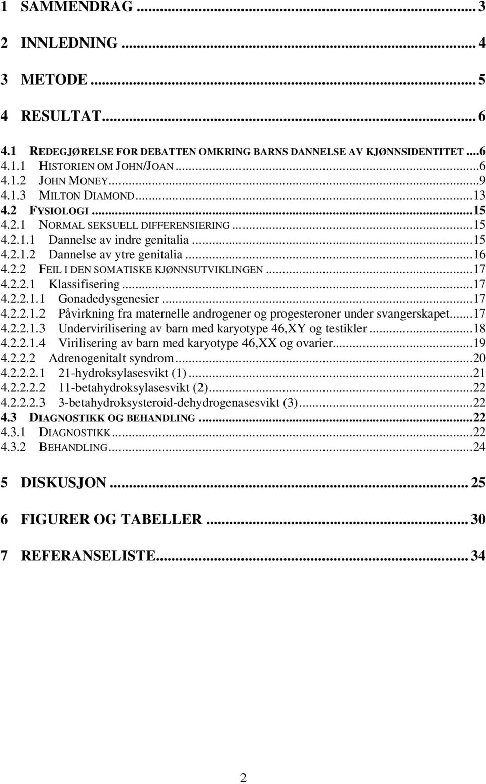 2.2.1 Klassifisering...17 4.2.2.1.1 Gonadedysgenesier...17 4.2.2.1.2 Påvirkning fra maternelle androgener og progesteroner under svangerskapet...17 4.2.2.1.3 Undervirilisering av barn med karyotype 46,XY og testikler.