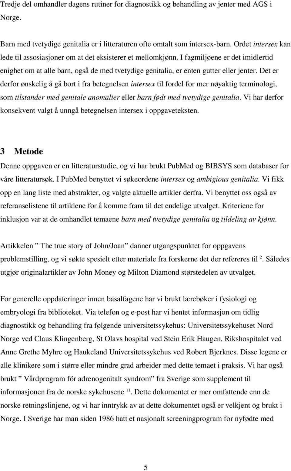 Det er derfor ønskelig å gå bort i fra betegnelsen intersex til fordel for mer nøyaktig terminologi, som tilstander med genitale anomalier eller barn født med tvetydige genitalia.