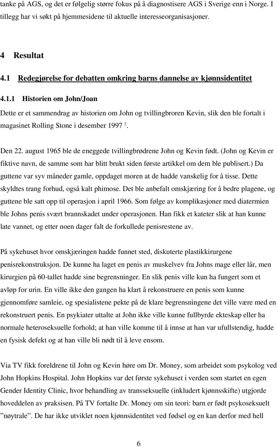 Den 22. august 1965 ble de eneggede tvillingbrødrene John og Kevin født. (John og Kevin er fiktive navn, de samme som har blitt brukt siden første artikkel om dem ble publisert.