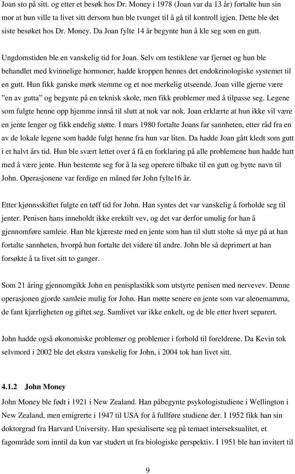 Selv om testiklene var fjernet og hun ble behandlet med kvinnelige hormoner, hadde kroppen hennes det endokrinologiske systemet til en gutt. Hun fikk ganske mørk stemme og et noe merkelig utseende.