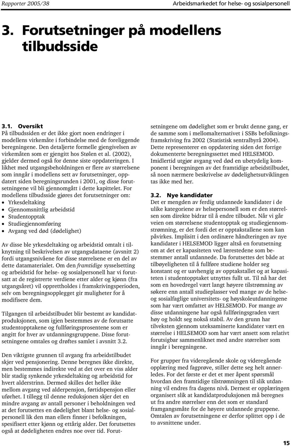 Den detaljerte formelle gjengivelsen av virkemåten som er gjengitt hos Stølen et al. (2002), gjelder dermed også for denne siste oppdateringen.