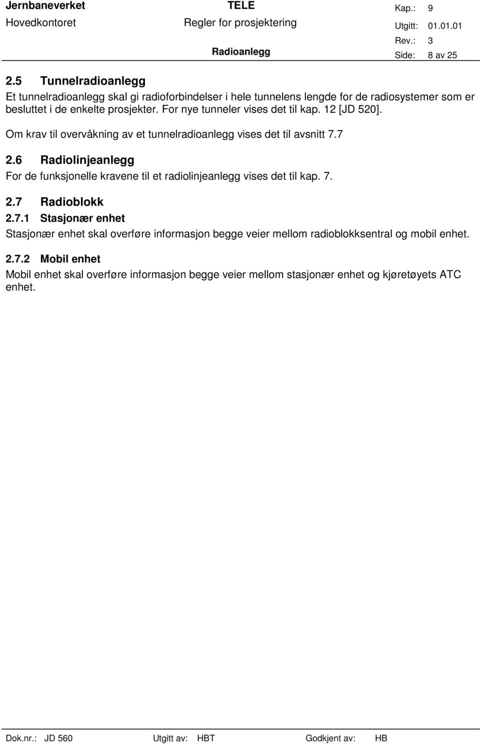 For nye tunneler vises det til kap. 12 [JD 520]. Om krav til overvåkning av et tunnelradioanlegg vises det til avsnitt 7.7 2.