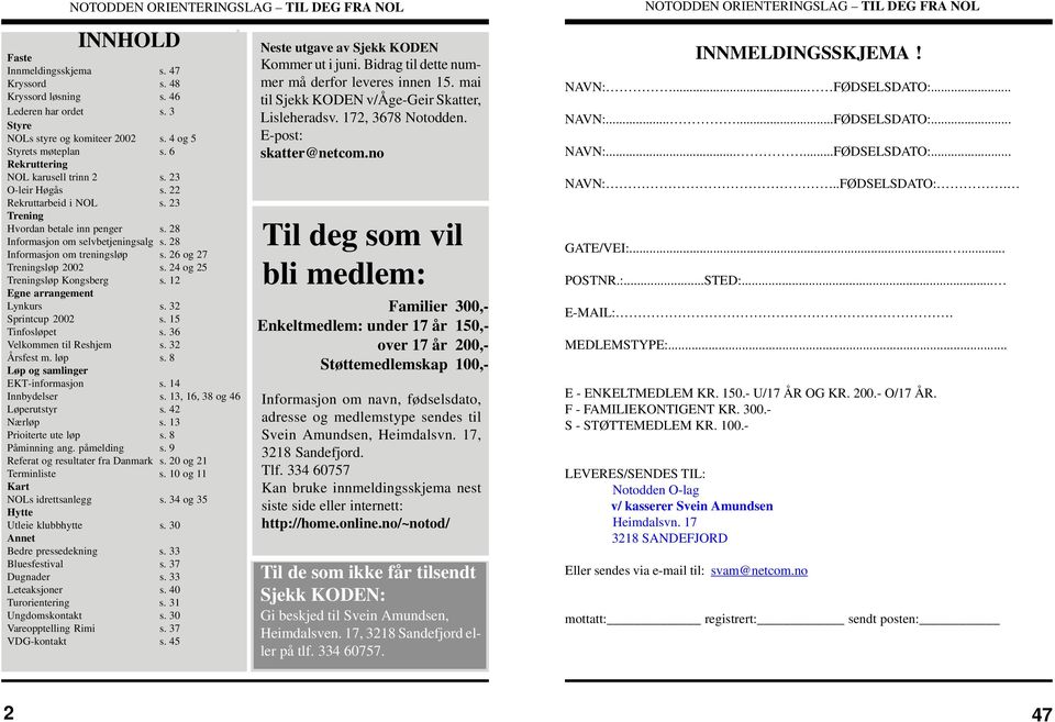 26 og 27 Treningsløp 2002 s. 24 og 25 Treningsløp Kongsberg s. 12 Egne arrangement Lynkurs s. 32 Sprintcup 2002 s. 15 Tinfosløpet s. 36 Velkommen til Reshjem s. 32 Årsfest m. løp s.
