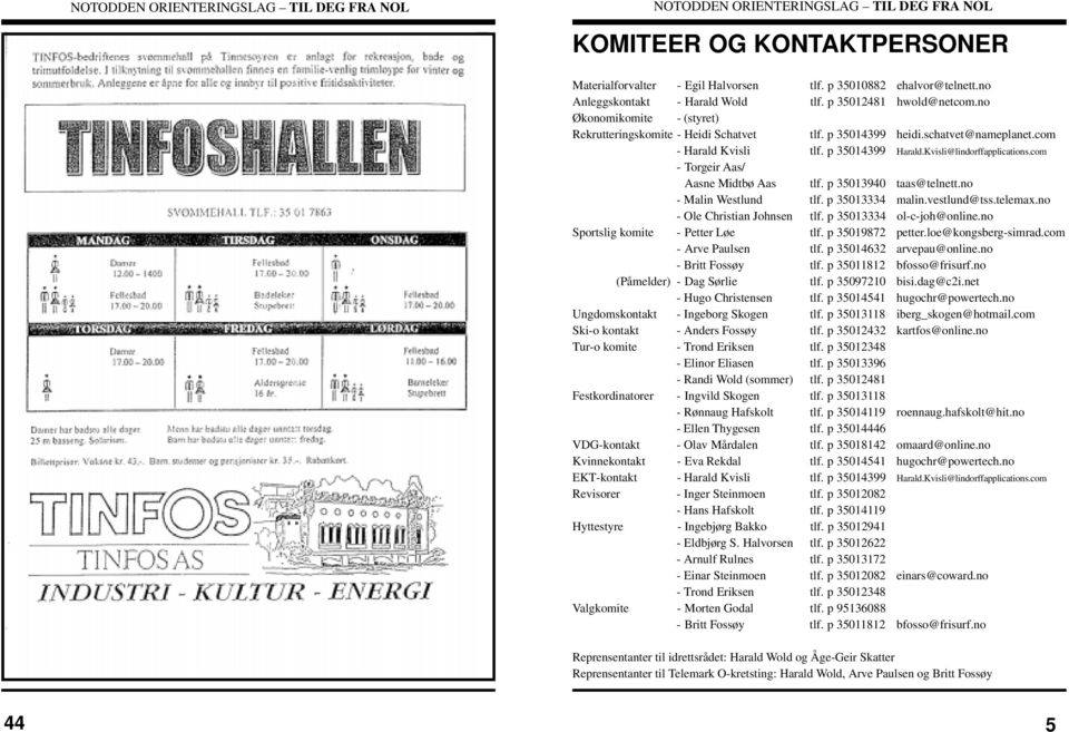 com - Torgeir Aas/ Aasne Midtbø Aas tlf. p 35013940 taas@telnett.no - Malin Westlund tlf. p 35013334 malin.vestlund@tss.telemax.no - Ole Christian Johnsen tlf. p 35013334 ol-c-joh@online.