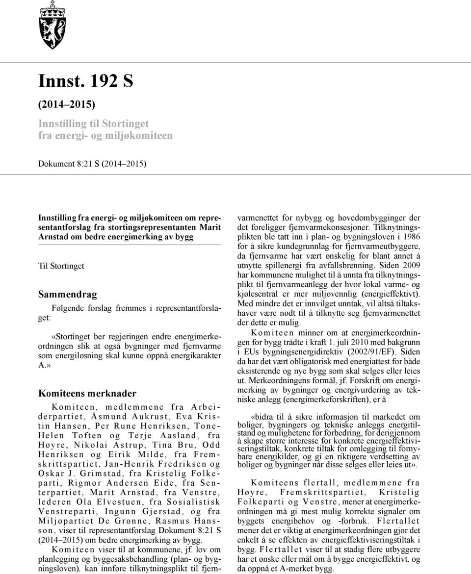 Arnstad om bedre energimerking av bygg Til Stortinget Sammendrag Følgende forslag fremmes i representantforslaget: «Stortinget ber regjeringen endre energimerkeordningen slik at også bygninger med