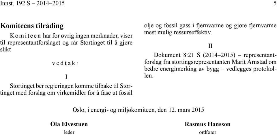 slikt vedtak: I Stortinget ber regjeringen komme tilbake til Stortinget med forslag om virkemidler for å fase ut fossil olje og fossil gass i