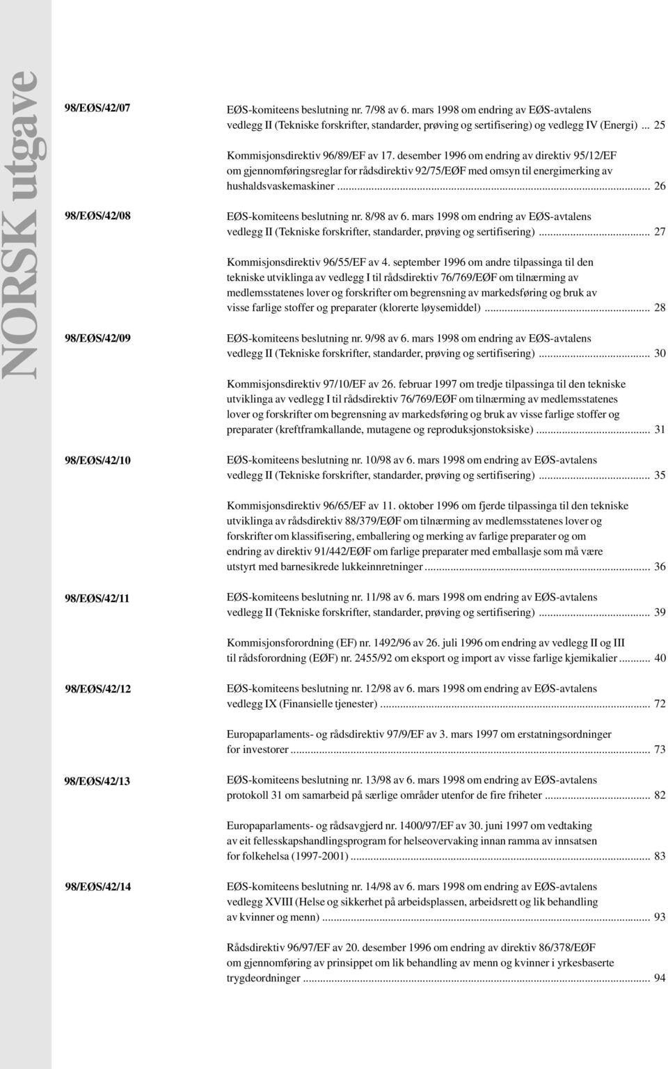 desember 1996 om endring av direktiv 95/12/EF om gjennomføringsreglar for rådsdirektiv 92/75/EØF med omsyn til energimerking av hushaldsvaskemaskiner... 26 EØS-komiteens beslutning nr. 8/98 av 6.