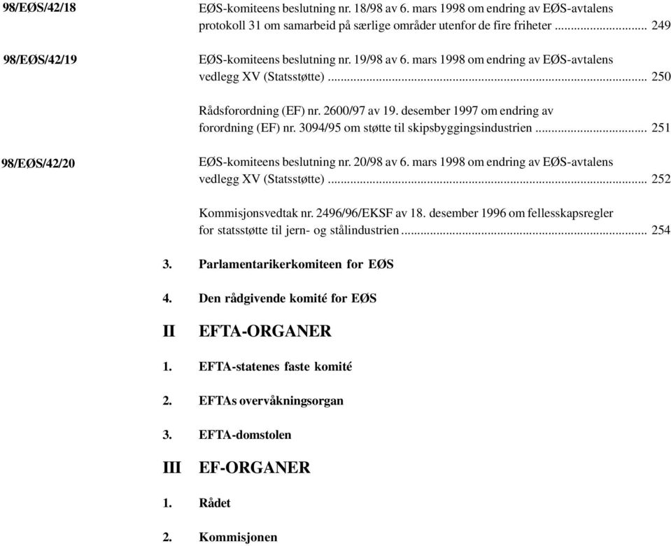 mars 1998 om endring av EØS-avtalens vedlegg XV (Statsstøtte)... 250 Rådsforordning (EF) nr. 2600/97 av 19. desember 1997 om endring av forordning (EF) nr.