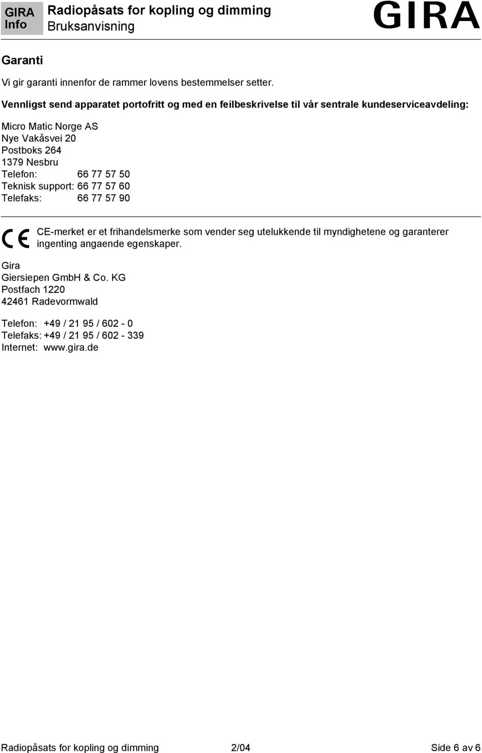 264 1379 Nesbru Telefon: 66 77 57 50 Teknisk support: 66 77 57 60 Telefaks: 66 77 57 90 CE-merket er et frihandelsmerke som vender seg utelukkende