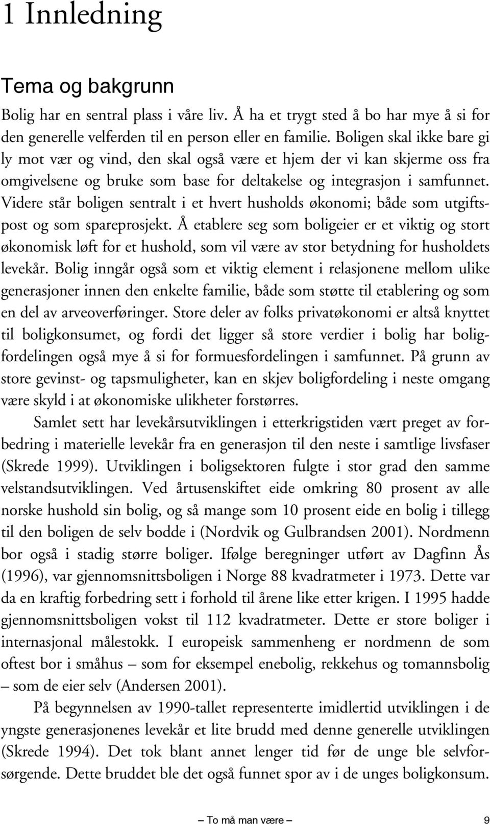 Videre står boligen sentralt i et hvert husholds økonomi; både som utgiftspost og som spareprosjekt.