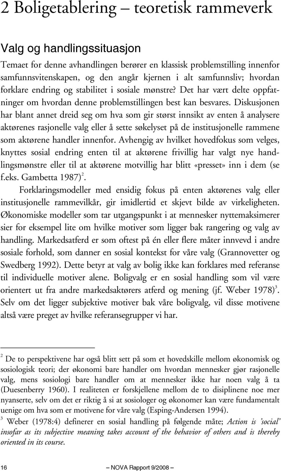 Diskusjonen har blant annet dreid seg om hva som gir størst innsikt av enten å analysere aktørenes rasjonelle valg eller å sette søkelyset på de institusjonelle rammene som aktørene handler innenfor.