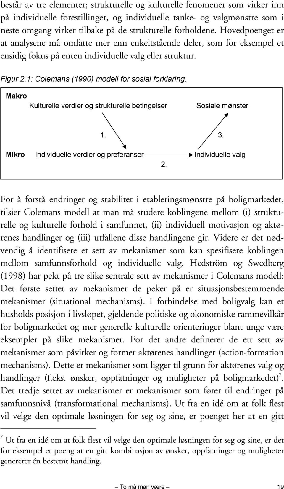 1: Colemans (1990) modell for sosial forklaring. Makro Kulturelle verdier og strukturelle betingelser Sosiale mønster 1. 3. Mikro Individuelle verdier og preferanser Individuelle valg 2.