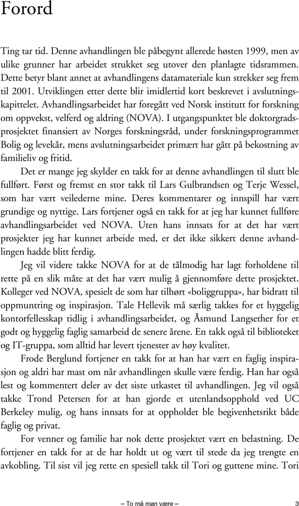 Avhandlingsarbeidet har foregått ved Norsk institutt for forskning om oppvekst, velferd og aldring (NOVA).