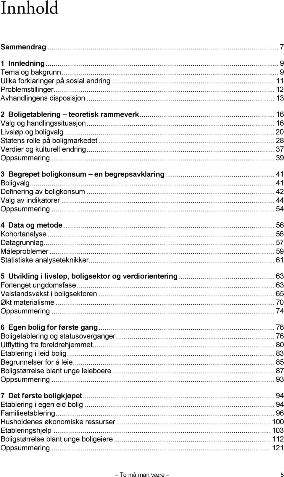 .. 41 Boligvalg... 41 Definering av boligkonsum... 42 Valg av indikatorer...44 Oppsummering... 54 4 Data og metode... 56 Kohortanalyse... 56 Datagrunnlag... 57 Måleproblemer.