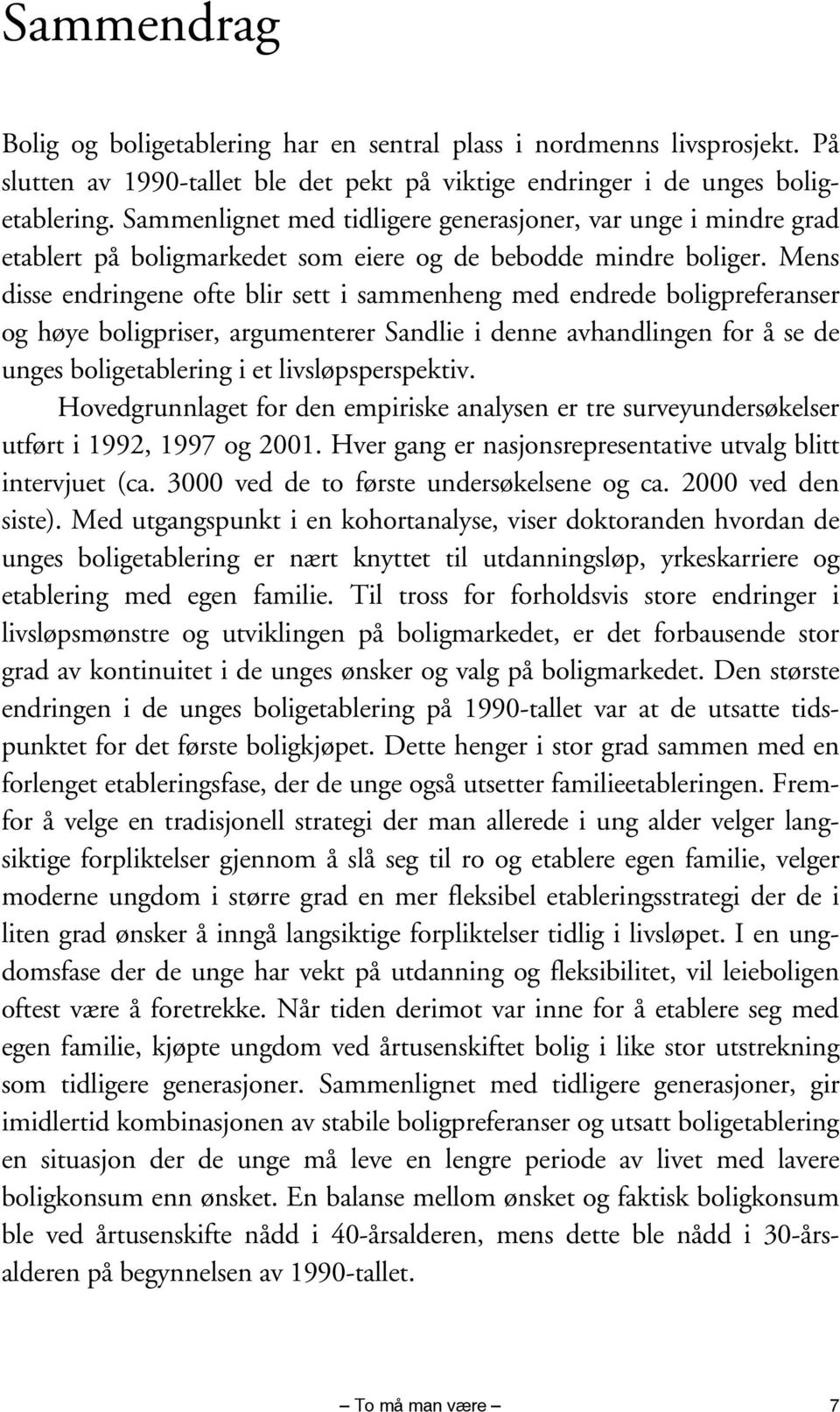 Mens disse endringene ofte blir sett i sammenheng med endrede boligpreferanser og høye boligpriser, argumenterer Sandlie i denne avhandlingen for å se de unges boligetablering i et livsløpsperspektiv.