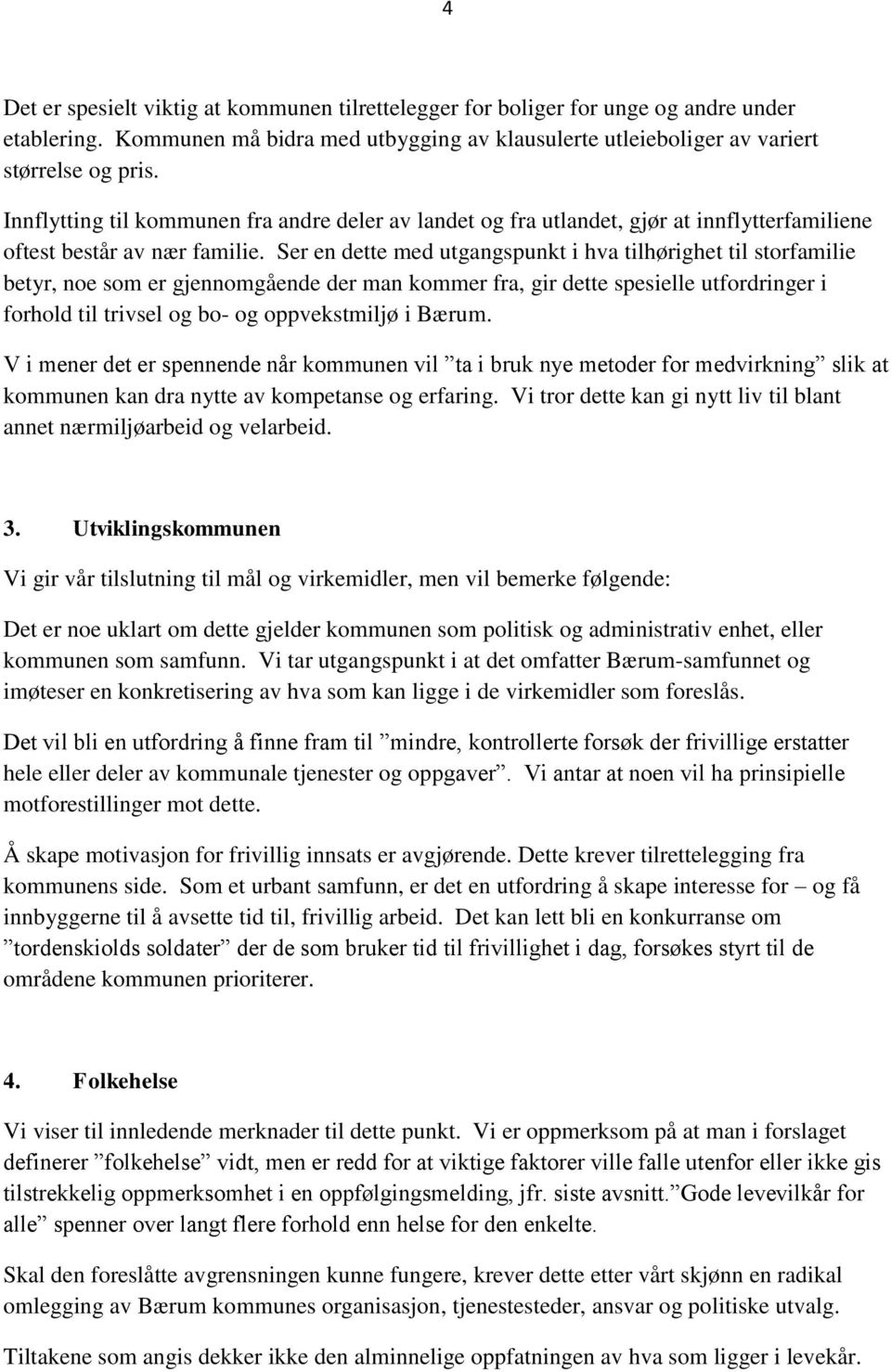 Ser en dette med utgangspunkt i hva tilhørighet til storfamilie betyr, noe som er gjennomgående der man kommer fra, gir dette spesielle utfordringer i forhold til trivsel og bo- og oppvekstmiljø i