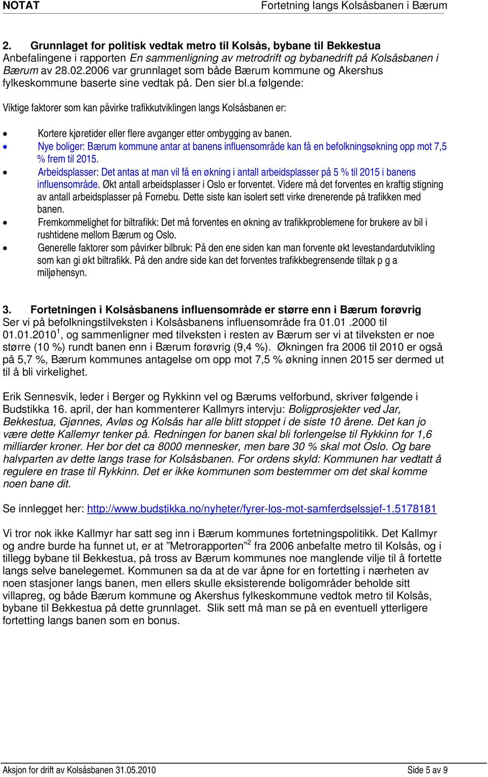 a følgende: Viktige faktorer som kan påvirke trafikkutviklingen langs Kolsåsbanen er: Kortere kjøretider eller flere avganger etter ombygging av banen.