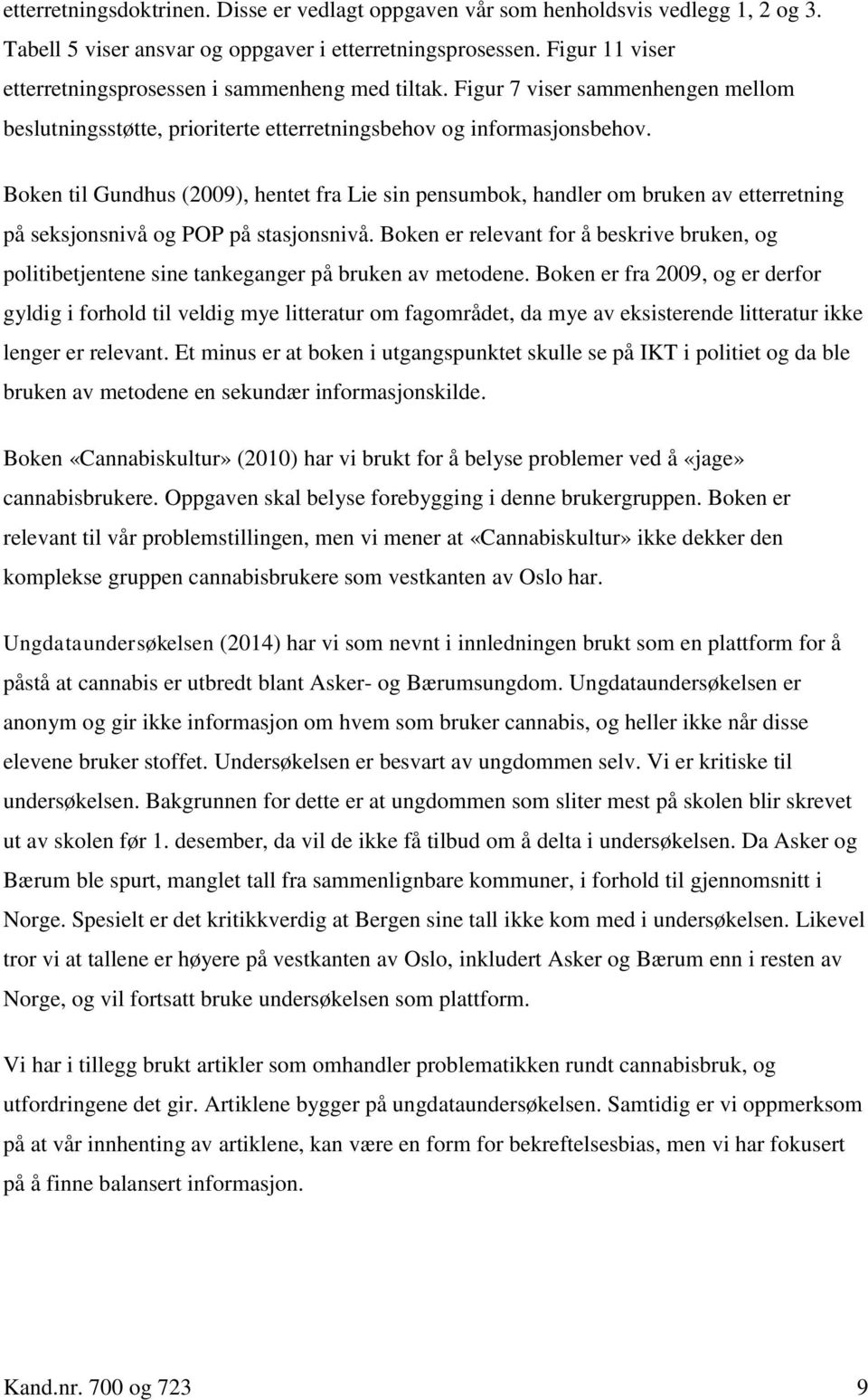 Boken til Gundhus (2009), hentet fra Lie sin pensumbok, handler om bruken av etterretning på seksjonsnivå og POP på stasjonsnivå.