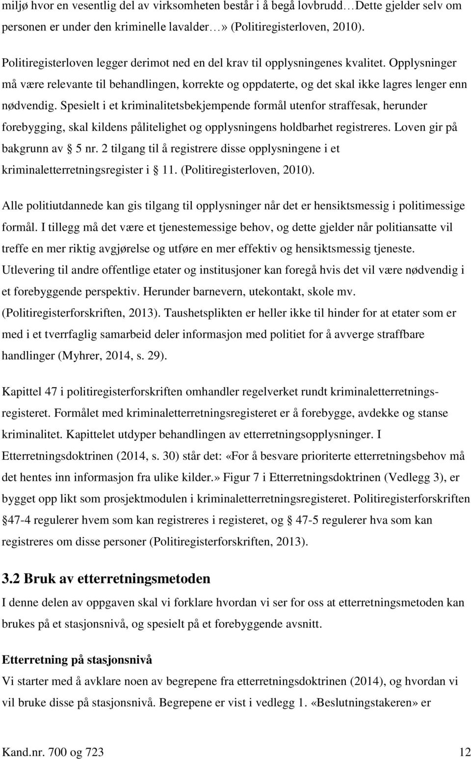 Spesielt i et kriminalitetsbekjempende formål utenfor straffesak, herunder forebygging, skal kildens pålitelighet og opplysningens holdbarhet registreres. Loven gir på bakgrunn av 5 nr.