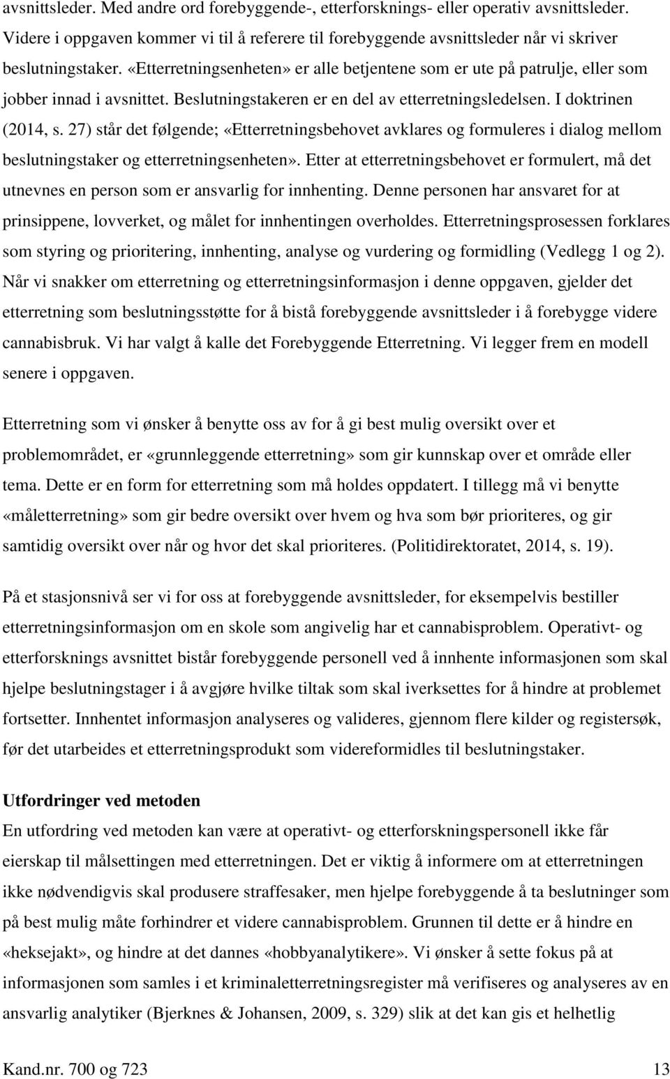 27) står det følgende; «Etterretningsbehovet avklares og formuleres i dialog mellom beslutningstaker og etterretningsenheten».