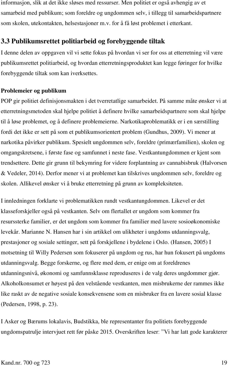 3.3 Publikumsrettet politiarbeid og forebyggende tiltak I denne delen av oppgaven vil vi sette fokus på hvordan vi ser for oss at etterretning vil være publikumsrettet politiarbeid, og hvordan