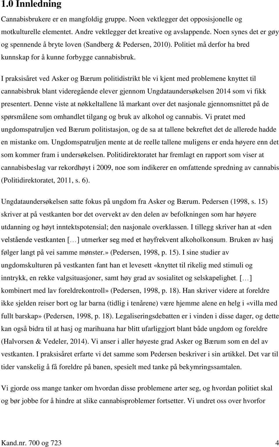 I praksisåret ved Asker og Bærum politidistrikt ble vi kjent med problemene knyttet til cannabisbruk blant videregående elever gjennom Ungdataundersøkelsen 2014 som vi fikk presentert.