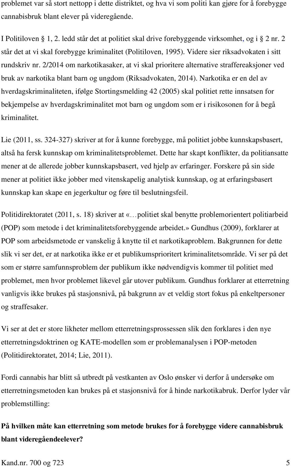 2/2014 om narkotikasaker, at vi skal prioritere alternative straffereaksjoner ved bruk av narkotika blant barn og ungdom (Riksadvokaten, 2014).