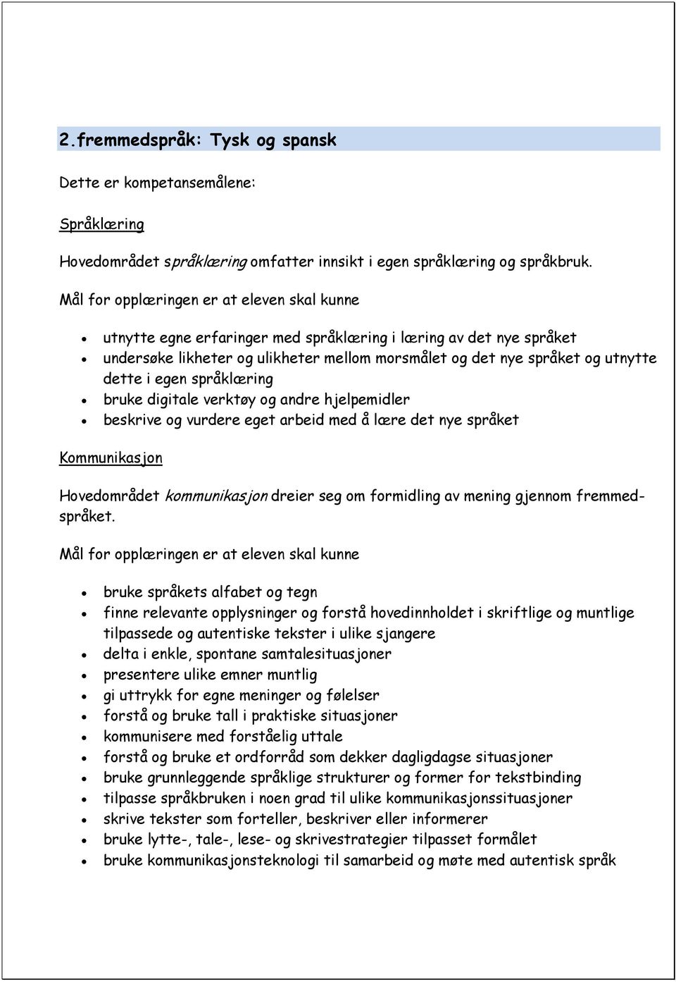 andre hjelpemidler beskrive og vurdere eget arbeid med å lære det nye språket Kommunikasjon Hovedområdet kommunikasjon dreier seg om formidling av mening gjennom fremmedspråket.