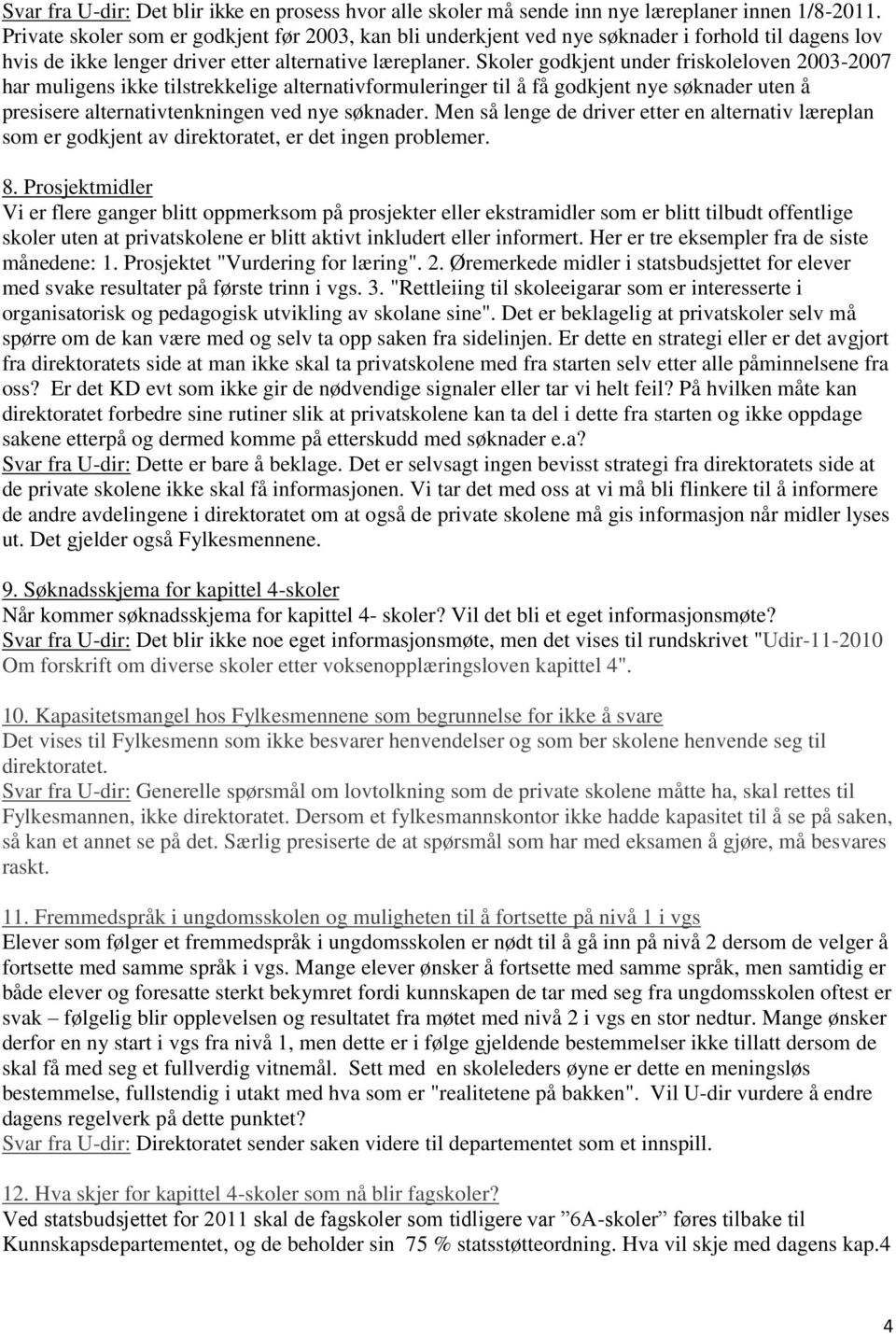 Skoler godkjent under friskoleloven 2003-2007 har muligens ikke tilstrekkelige alternativformuleringer til å få godkjent nye søknader uten å presisere alternativtenkningen ved nye søknader.