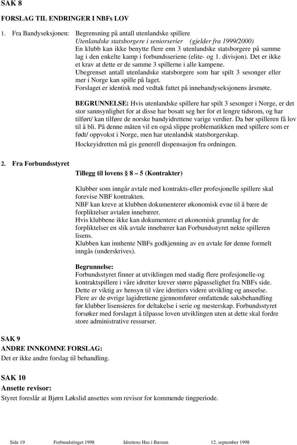 lag i den enkelte kamp i forbundsseriene (elite- og 1. divisjon). Det er ikke et krav at dette er de samme 3 spillerne i alle kampene.