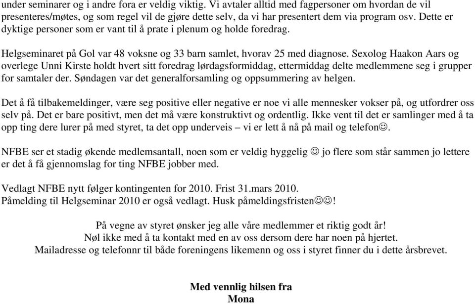 Sexolog Haakon Aars og overlege Unni Kirste holdt hvert sitt foredrag lørdagsformiddag, ettermiddag delte medlemmene seg i grupper for samtaler der.