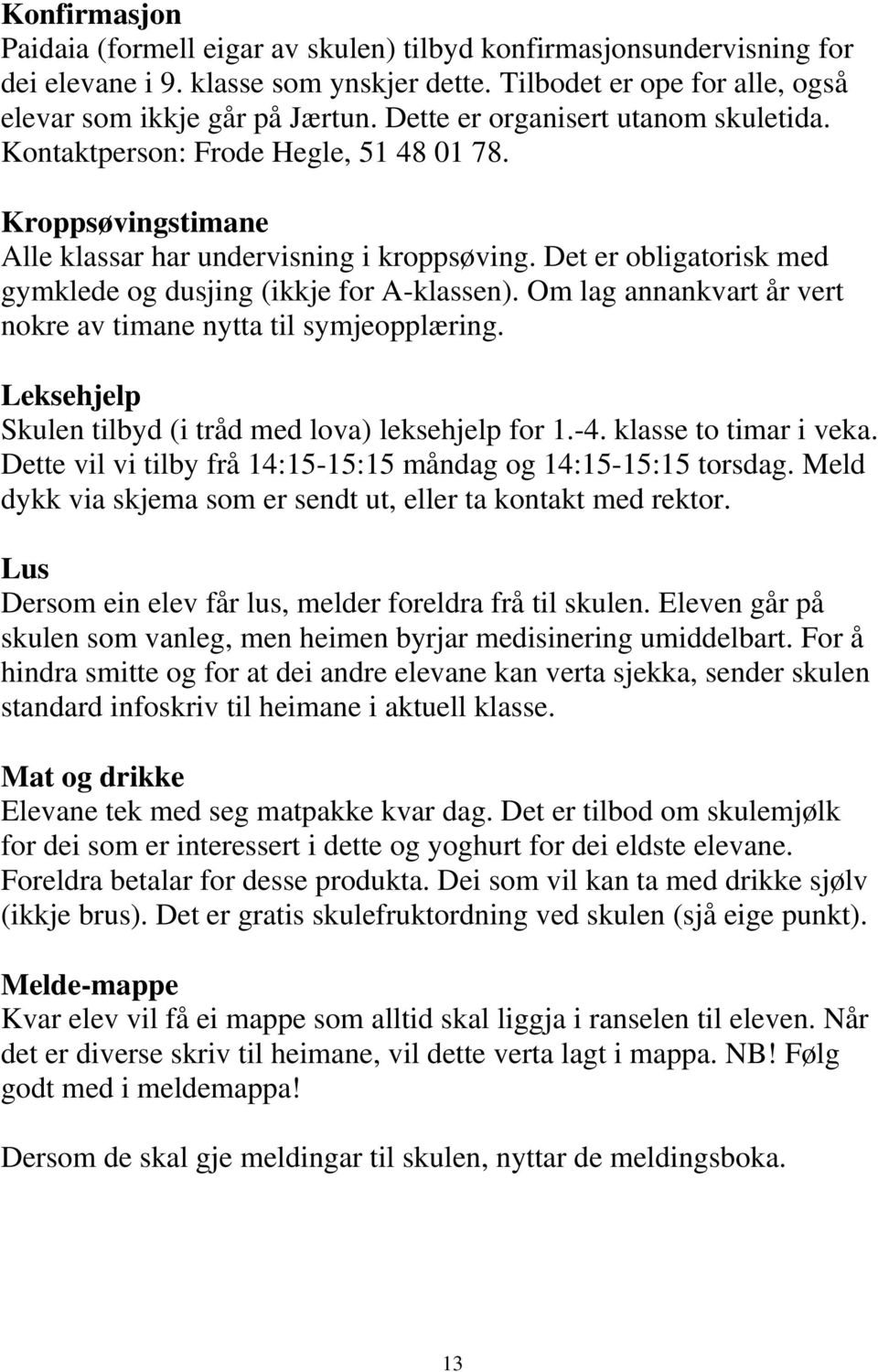 Det er obligatorisk med gymklede og dusjing (ikkje for A-klassen). Om lag annankvart år vert nokre av timane nytta til symjeopplæring. Leksehjelp Skulen tilbyd (i tråd med lova) leksehjelp for 1.-4.