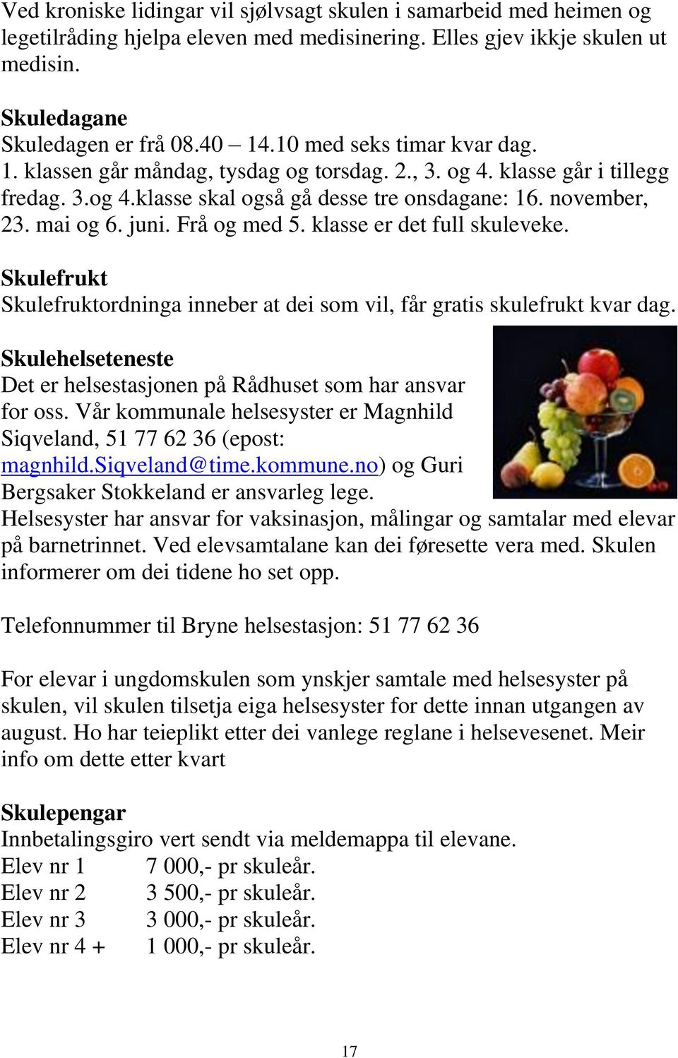 Frå og med 5. klasse er det full skuleveke. Skulefrukt Skulefruktordninga inneber at dei som vil, får gratis skulefrukt kvar dag.