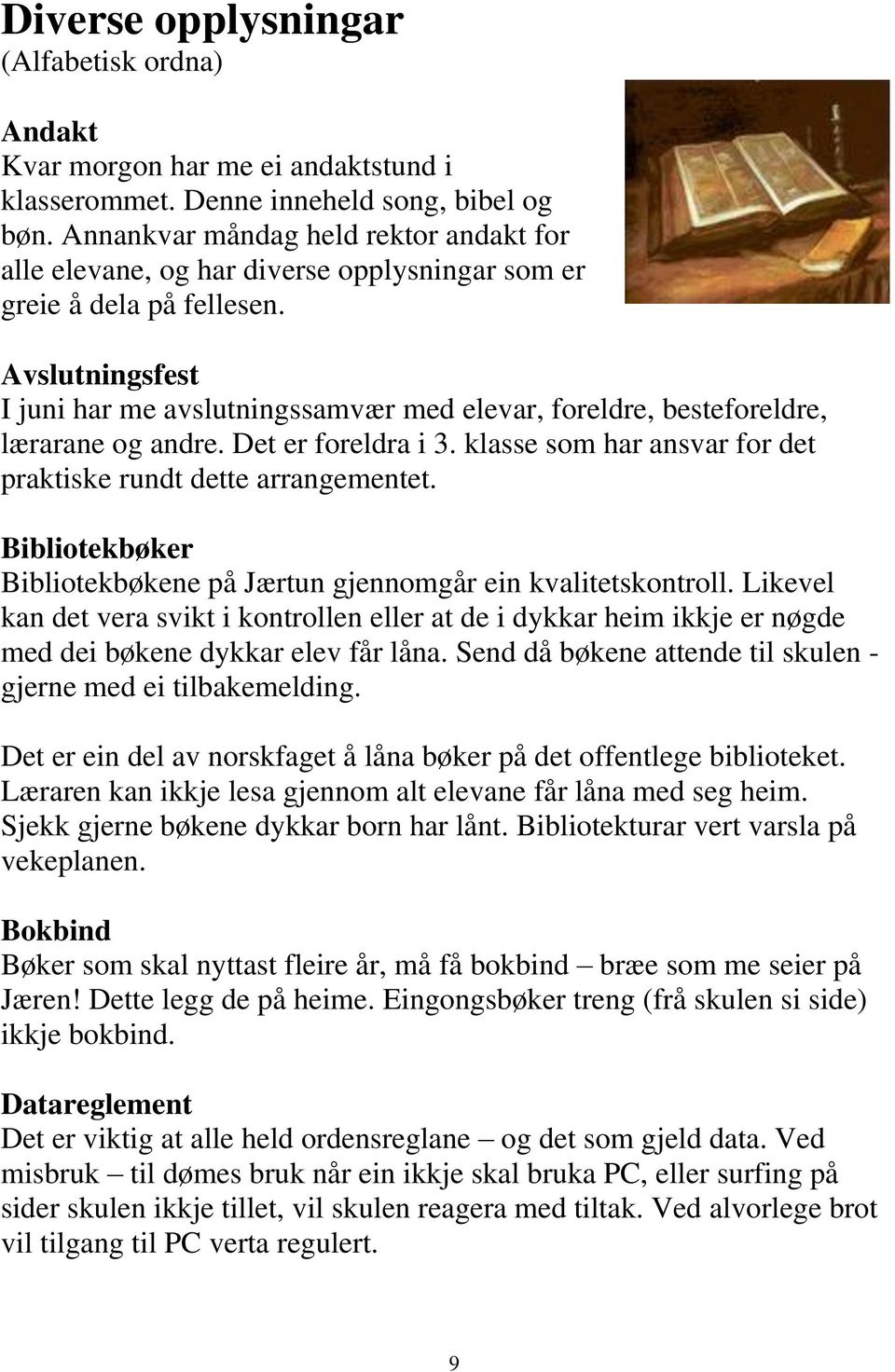 Avslutningsfest I juni har me avslutningssamvær med elevar, foreldre, besteforeldre, lærarane og andre. Det er foreldra i 3. klasse som har ansvar for det praktiske rundt dette arrangementet.