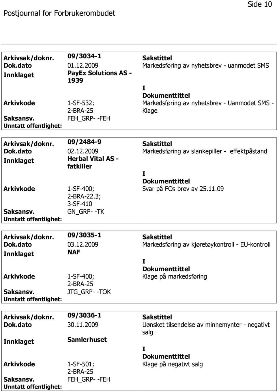 09/2484-9 Sakstittel Dok.dato 02.12.2009 Markedsføring av slankepiller - effektpåstand nnklaget Herbal Vital AS - fatkiller 1-SF-400; 2-BRA-22.3; 3-SF-410 Svar på FOs brev av 25.11.