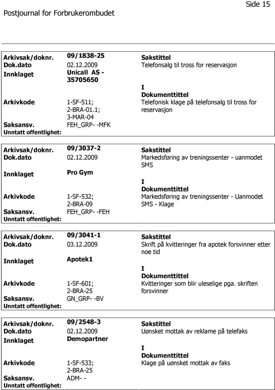 2009 Markedsføring av treningssenter - uanmodet SMS nnklaget Pro Gym 1-SF-532; 2-BRA-09 FEH_GRP- -FEH Markedsføring av treningssenter - anmodet SMS - Klage Arkivsak/doknr. 09/3041-1 Sakstittel Dok.