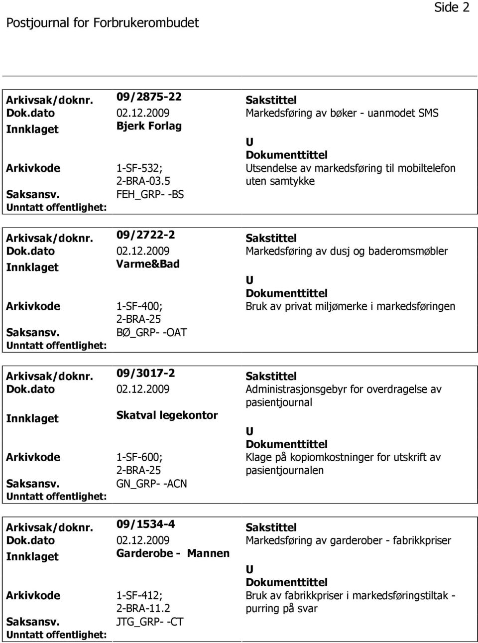 2009 Markedsføring av dusj og baderomsmøbler nnklaget Varme&Bad 1-SF-400; Bruk av privat miljømerke i markedsføringen BØ_GRP- -OAT Arkivsak/doknr. 09/3017-2 Sakstittel Dok.dato 02.12.