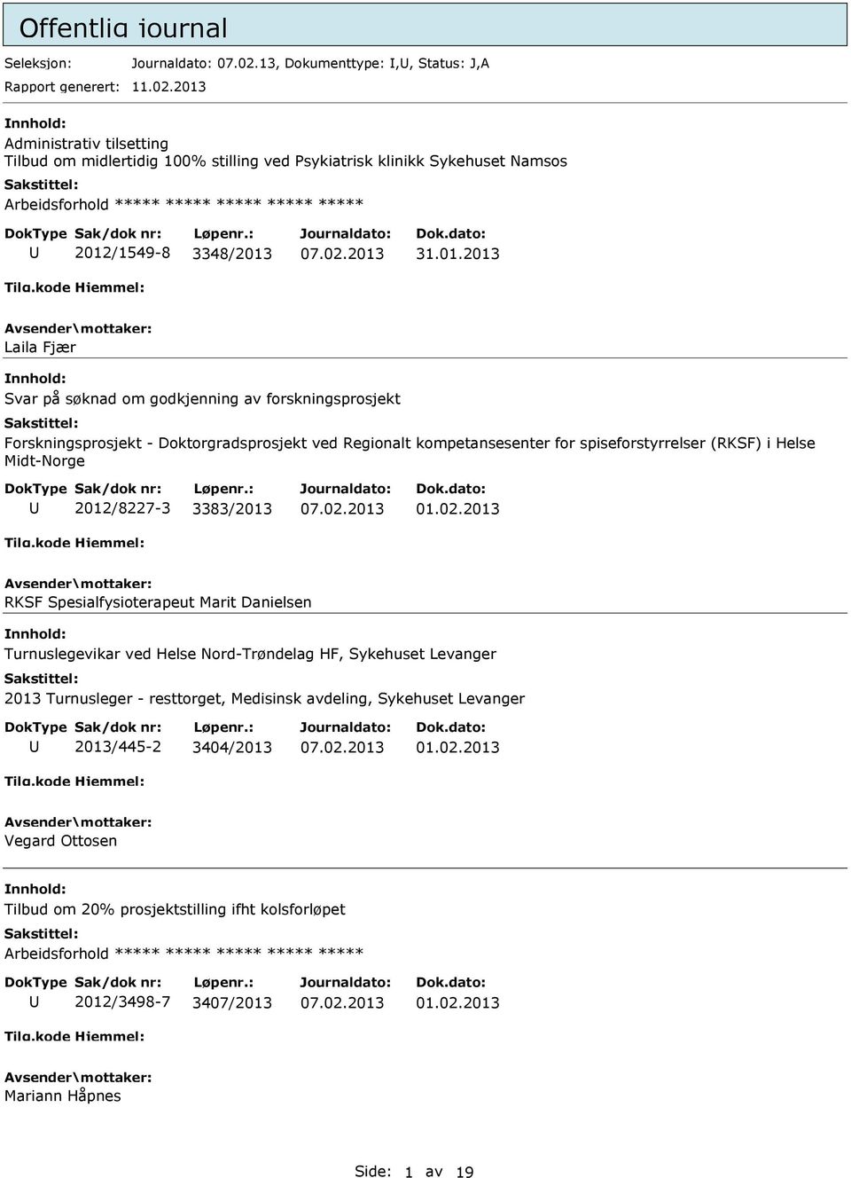 2013 Administrativ tilsetting Tilbud om midlertidig 100% stilling ved Psykiatrisk klinikk Sykehuset Namsos Arbeidsforhold ***** ***** ***** ***** ***** 2012/1549-8 3348/2013 31.01.2013 Laila Fjær