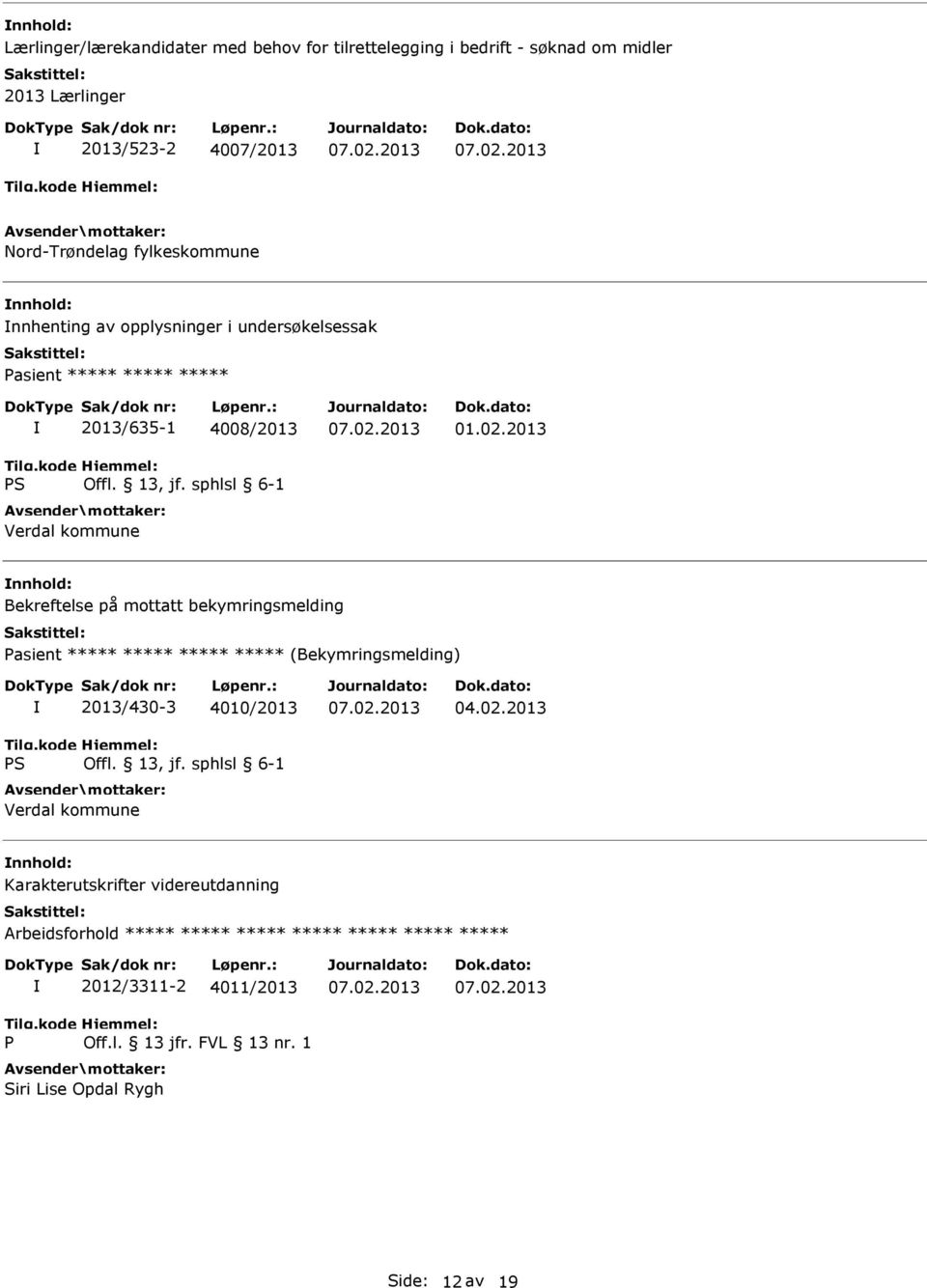 2013 Bekreftelse på mottatt bekymringsmelding Pasient ***** ***** ***** ***** (Bekymringsmelding) 2013/430-3 4010/2013 Verdal kommune 04.02.