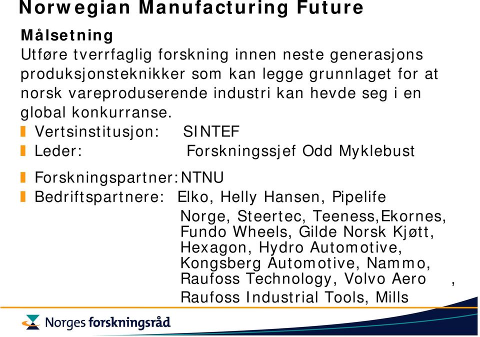 Vertsinstitusjon: SINTEF Forskningssjef Odd Myklebust Forskningspartner:NTNU Bedriftspartnere: Elko, Helly Hansen, Pipelife