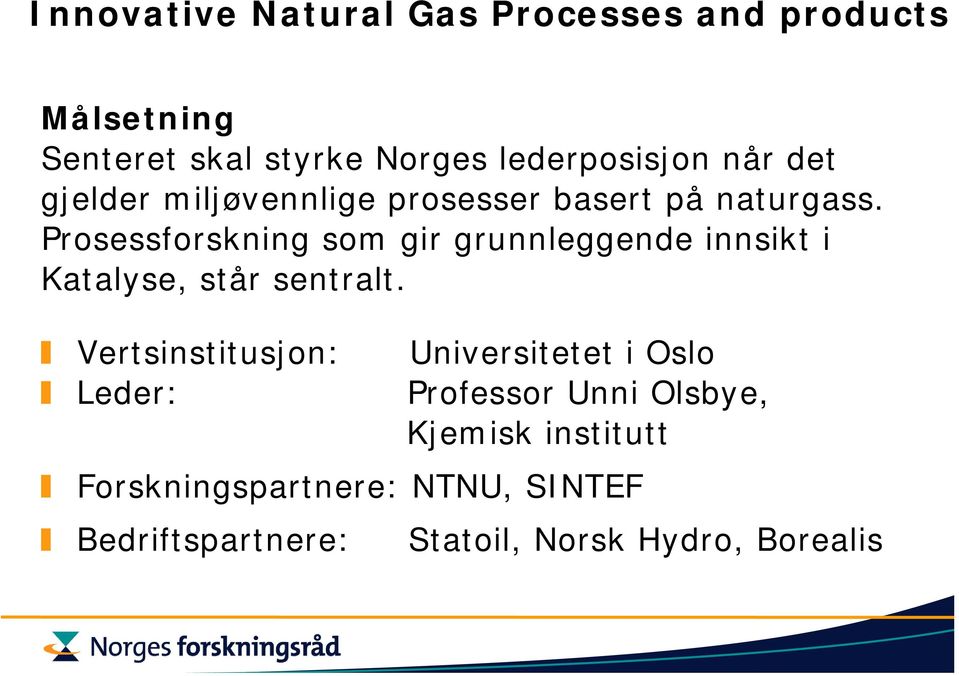 Prosessforskning som gir grunnleggende innsikt i Katalyse, står sentralt.