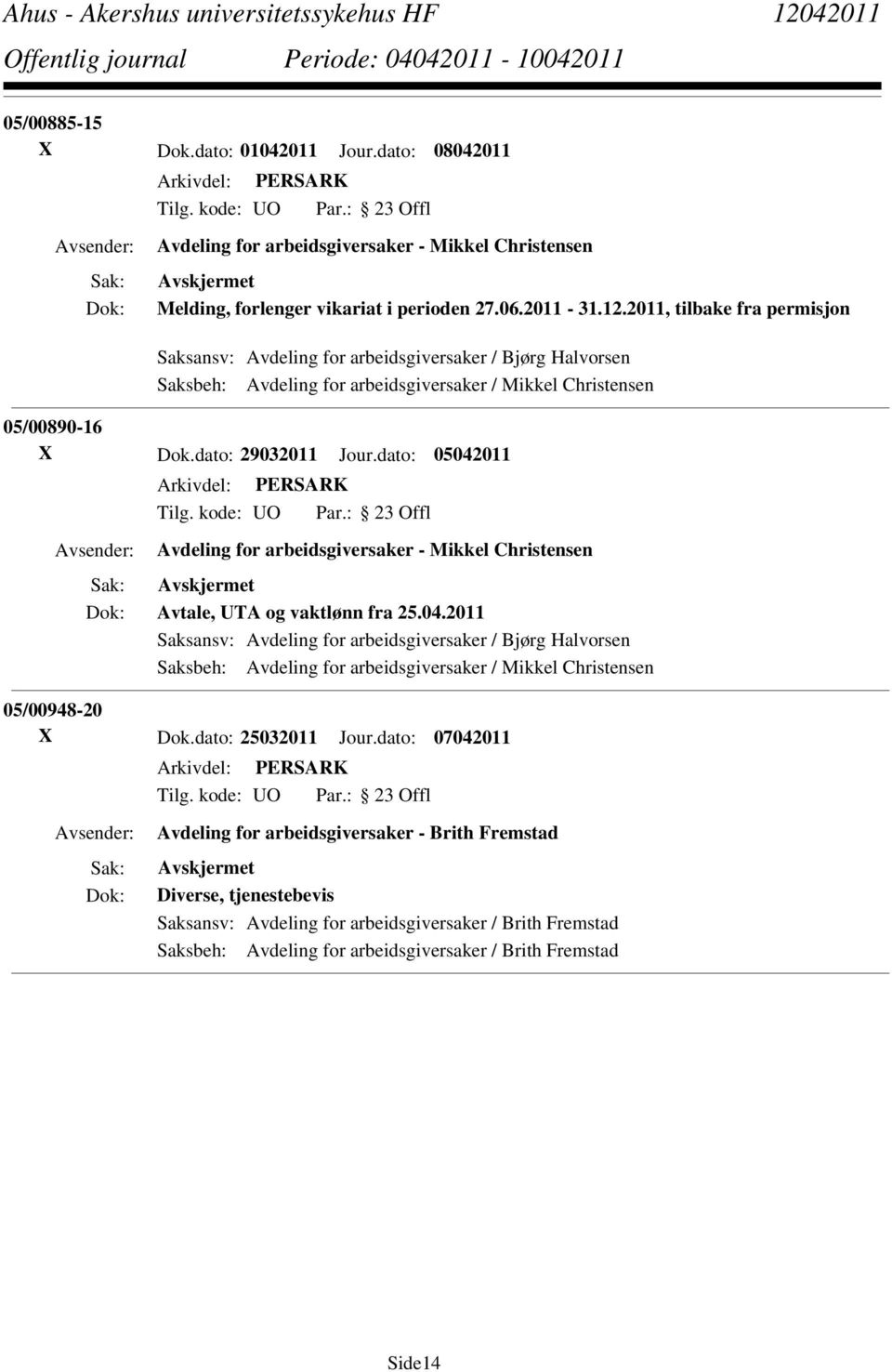 dato: 05042011 Avdeling for arbeidsgiversaker - Mikkel Christensen Avtale, UTA og vaktlønn fra 25.04.2011 Saksansv: Avdeling for arbeidsgiversaker / Bjørg Halvorsen Saksbeh: Avdeling for arbeidsgiversaker / Mikkel Christensen 05/00948-20 X Dok.