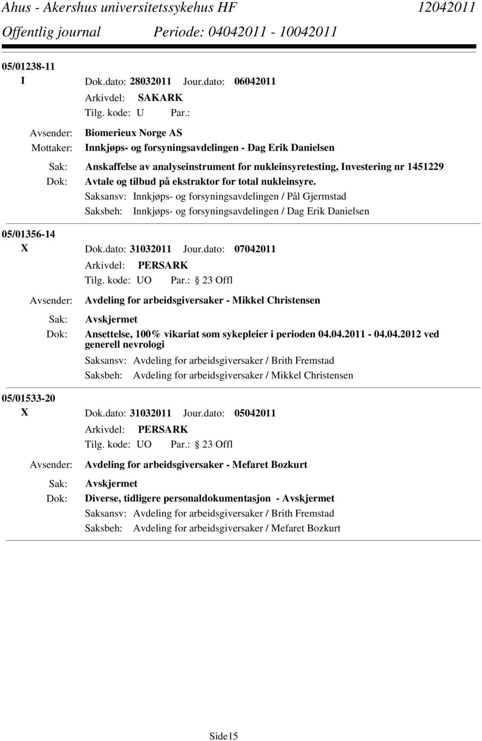 nukleinsyre. Saksansv: Innkjøps- og forsyningsavdelingen / Pål Gjermstad Saksbeh: Innkjøps- og forsyningsavdelingen / Dag Erik Danielsen 05/01356-14 X Dok.dato: 31032011 Jour.